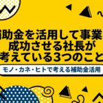 3/17(火)11:00｜補助金を活用して事業を成長させている、社長が考えている3つのこと